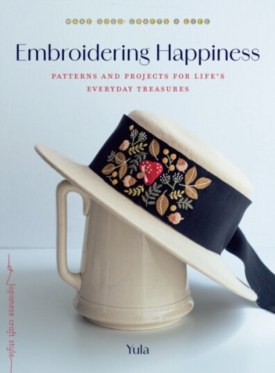 Embroidering Happiness  Patterns and Projects for Life's Everyday Treasures