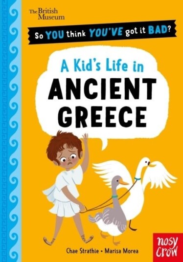 British Museum: So You Think You've Got It Bad? A Kid's Life in Ancient Greece British Museum: So You Think You've Got It Bad? A Kid's Life in Ancient Greece