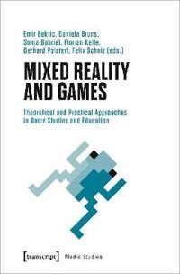 Bektic Emir Mixed Reality and Games – Theoretical and Practical Approaches in Game Studies and Education Bektic Emir Mixed Reality and Games – Theoretical and Practical Approaches in Game Studies and Education