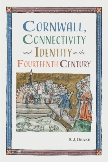 Cornwall, Connectivity And Identity In The Fourteenth Century Av Dr. Samuel J. (Royalty Account) Drake