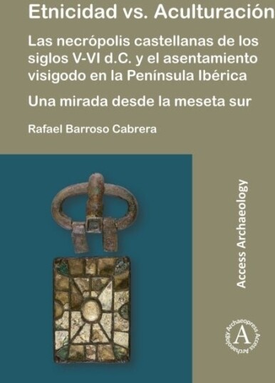 Etnicidad vs. Aculturacion: Las necropolis castellanas de los siglos V VI d.C. y el asentamiento visigodo en la Peninsula Iberica. Una mirada desde la