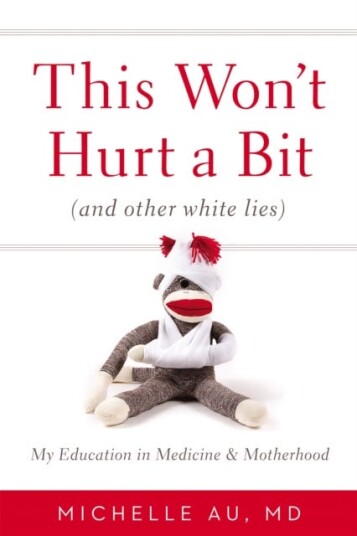 This Won't Hurt A Bit  (And Other White Lies): My Education in Medicine and Motherhood