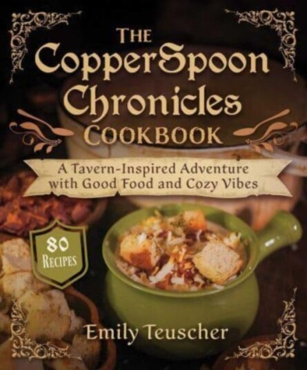 The CopperSpoon Chronicles Cookbook  A TavernInspired Adventure with Good Food and Cozy Vibes