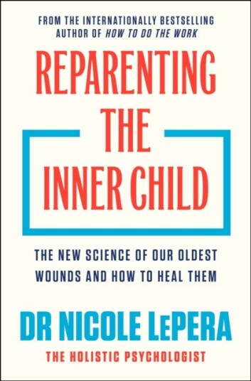 Reparenting the Inner Child  The New Science of our Oldest Wounds and How to Heal Them