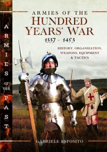 Armies of the Hundred Years' War 1337–1453 History, Organization, Weapons, Equipment and Tactics Armies of the Hundred Years' War 1337–1453 History, Organization, Weapons, Equipment and Tactics