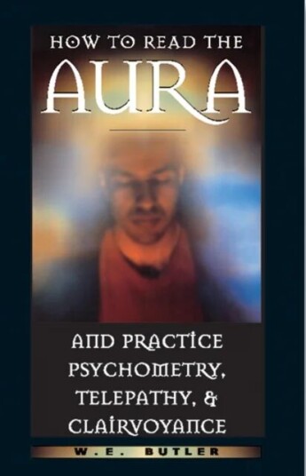 How To Read The Aura And Practice Psychometry, Telepathy And Clairvoyance Av W E (W E Butler) Butler