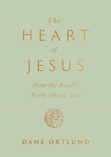 The Heart of Jesus How He Really Feels about You
