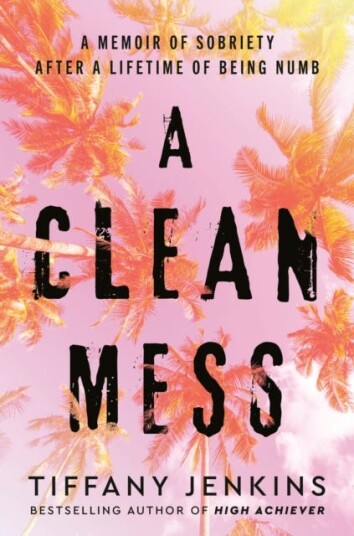 A Clean Mess A Memoir of Sobriety After a Lifetime of Being Numb A Clean Mess A Memoir of Sobriety After a Lifetime of Being Numb