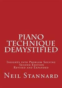 Stannard Neil Piano Technique Demystified Second Edition Revised and Expanded: Insights Into Problem Solving