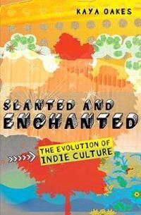 Oakes Kaya Slanted and Enchanted: The Evolution of Indie Culture