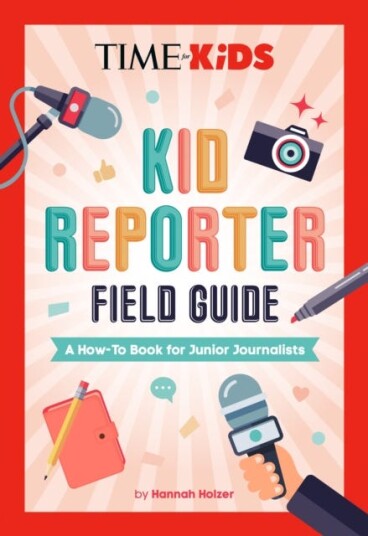 TIME for Kids: Kid Reporter Field Guide A HowTo Book for Junior Journalists