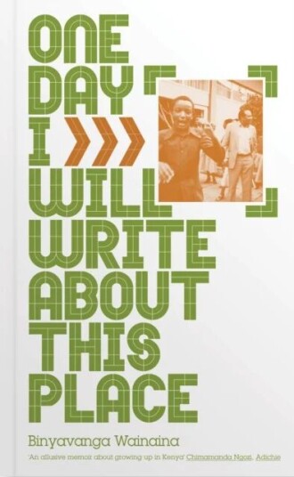 One Day I Will Write About This Place Av Binyavanga Wainaina