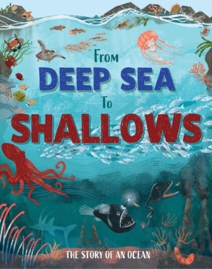 From Deep Sea to Shallows: The Story of Oceans From Deep Sea to Shallows: The Story of Oceans