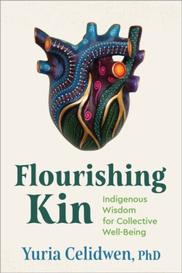 Flourishing Kin Indigenous Wisdom for Collective WellBeing Flourishing Kin Indigenous Wisdom for Collective WellBeing