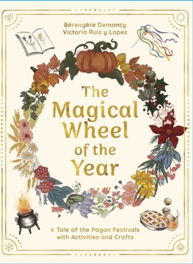 The Magical Wheel of the Year A Tale of the Pagan Festivals with Activities & Rituals The Magical Wheel of the Year A Tale of the Pagan Festivals with Activities & Rituals