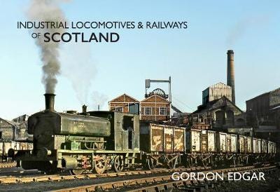 Industrial Locomotives & Railways of Scotland Industrial Locomotives & Railways of Scotland