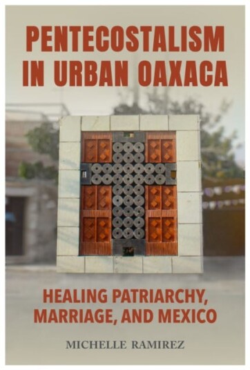 Pentecostalism in Urban Oaxaca  Healing Patriarchy, Marriage, and Mexico