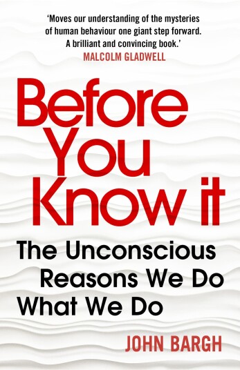 Before You Know It  The Unconscious Reasons We Do What We Do