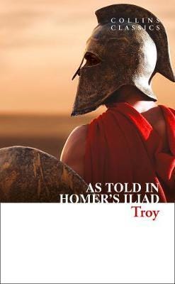 Troy The Epic Battle as Told in Homer’s Iliad