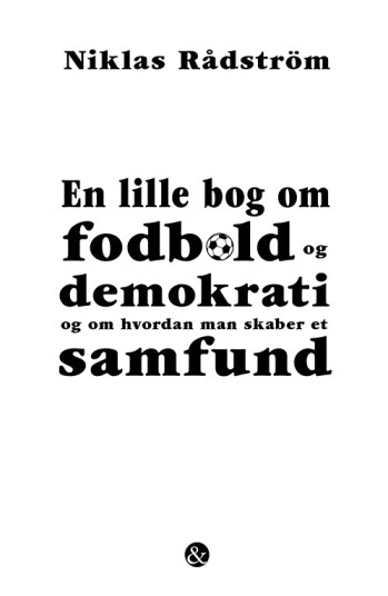 En Liten Bok Om Fotball Og Demokrati Og Hvordan Man Skaper Et Samfunn | Niklas Rådström | Språk: Dansk