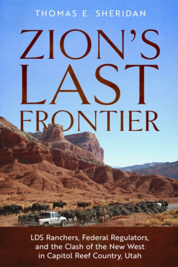 Zion''s Last Frontier  LDS Ranchers, Federal Regulators, and the Clash of the New West in Capitol Reef Country, Utah