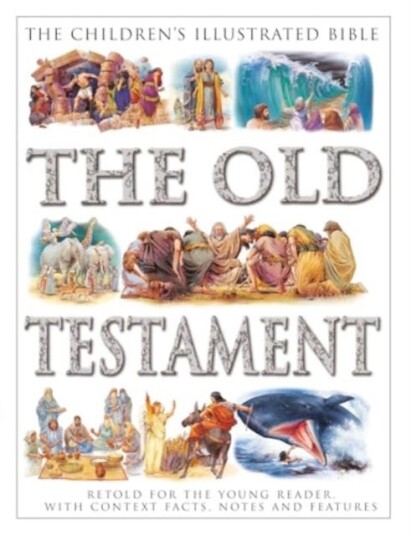 The Children's Illustrated Bible: The Old Testament Retold for the young reader, with context facts, notes and features