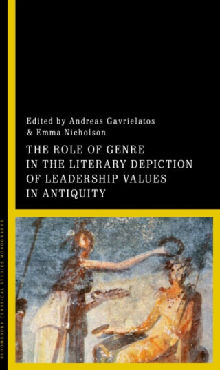 The Role of Genre in the Literary Depiction of Leadership Values in Antiquity  A Leader of Many Genres