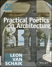 van Schaik L Practical Poetics in Architecture – AD Primer