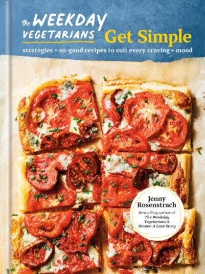The Weekday Vegetarians Get Simple  Strategies and SoGood Recipes to Suit Every Craving and Mood: A Cookbook