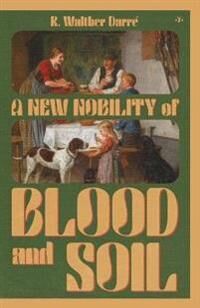 Darré R Walther A New Nobility of Blood and Soil Darré R Walther A New Nobility of Blood and Soil
