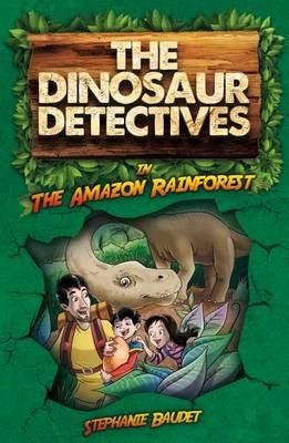 The Dinosaur Detectives in The Amazon Rainforest The Dinosaur Detectives in The Amazon Rainforest