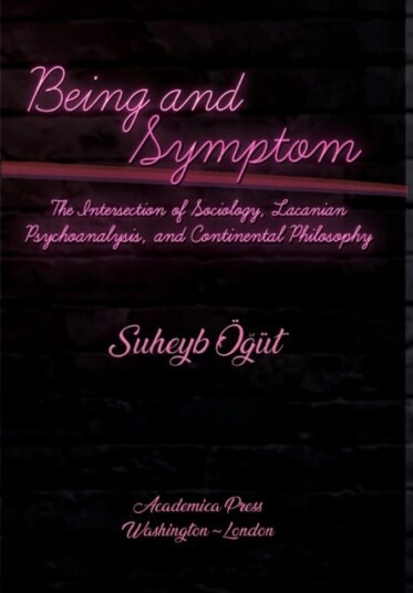 Being and Symptom The Intersection of Sociology, Lacanian Psychoanalysis, and Continental Philosophy