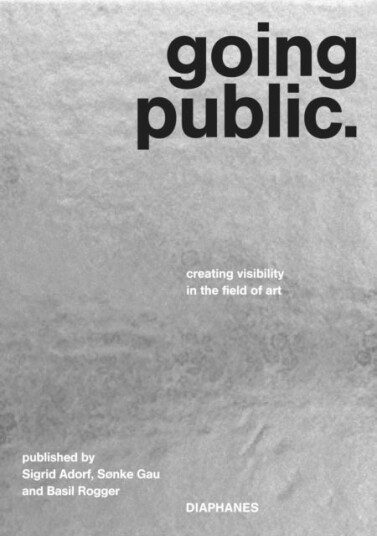 Going Public ¿ Creating Visibility in the Field of Art Going Public ¿ Creating Visibility in the Field of Art