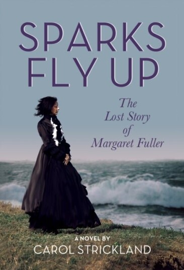 Sparks Fly Up: The Lost Story of Margaret Fuller Sparks Fly Up: The Lost Story of Margaret Fuller