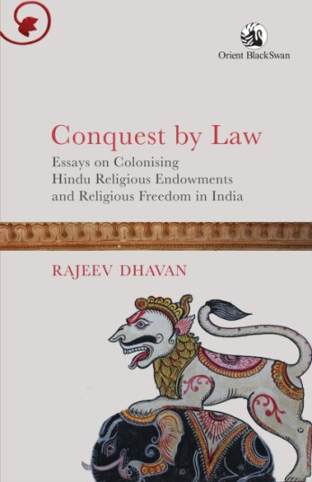 Conquest by Law  Essays on Colonising Hindu Religious Endowments and Religious Freedom in India