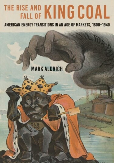 The Rise and Fall of King Coal American Energy Transitions in an Age of Markets, 1800–1940