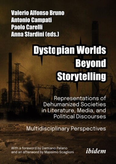 Dystopian Worlds Beyond Storytelling Representations of Dehumanized Societies in Literature Media and Political Discourses: Multidisciplinary Perspectives With a foreword by Damiano Pa