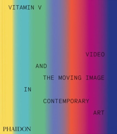 Vitamin V  Video and the Moving Image in Contemporary Art