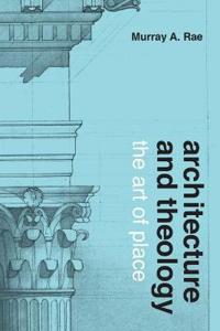 Rae, Murray A. Architecture and Theology (1481307630)