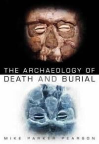 The Archaeology Of Death And Burial Av Mike Parker Pearson