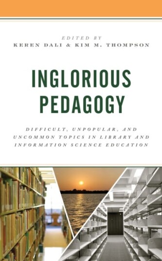Inglorious Pedagogy Difficult, Unpopular, and Uncommon Topics in Library and Information Science Education