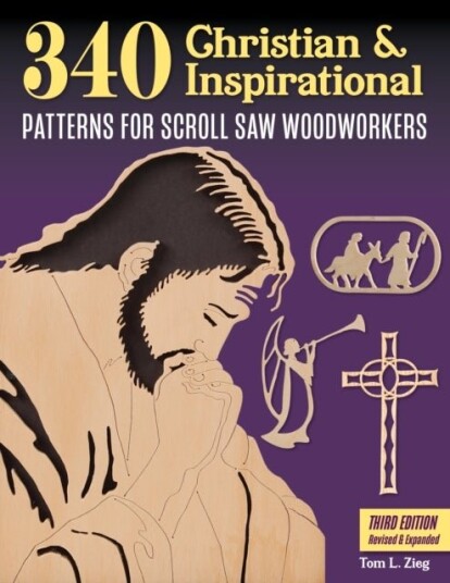 340 Christian & Inspirational Patterns for Scroll Saw Woodworkers, Third Edition Revised & Expanded 340 Christian & Inspirational Patterns for Scroll Saw Woodworkers, Third Edition Revised & Expanded