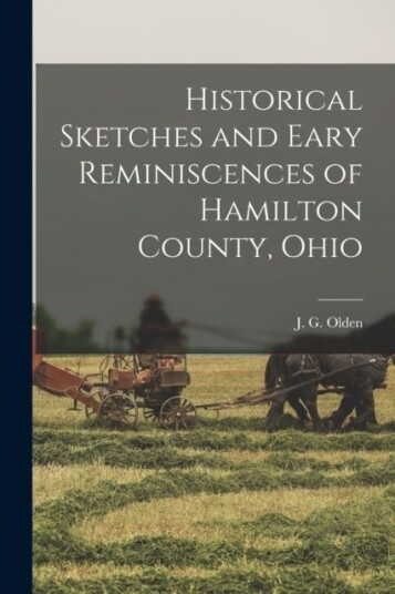 Historical Sketches and Eary Reminiscences of Hamilton County Ohio