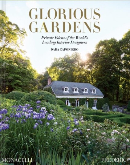 Glorious Gardens  Private Edens of the World's Leading Interior Designers