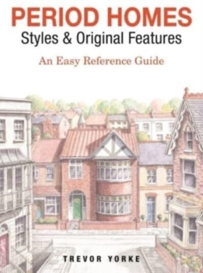 Period Homes  Styles & Original Features  An Easy Reference Guide