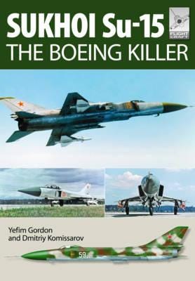 Flight Craft 5: Sukhoi Su-15: The 'Boeing Killer' Av Yefim Gordon