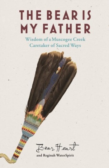 The Bear is My Father Indigenous Wisdom of a Muscogee Creek Medicine Man