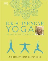 B.K.S. Iyengar Yoga The Path To Holistic Health Av B.K.S. Iyengar B.K.S. Iyengar Yoga The Path To Holistic Health Av B.K.S. Iyengar