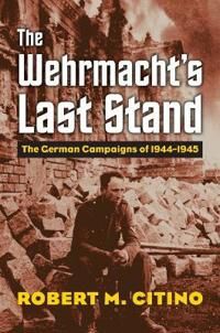Citino Robert M. The Wehrmacht's Last Stand