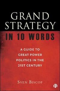 Grand Strategy In 10 Words Av Sven (Royal Institute For International Relations In Brussels And Ghent University.) Biscop